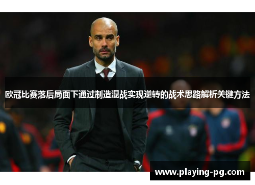 欧冠比赛落后局面下通过制造混战实现逆转的战术思路解析关键方法