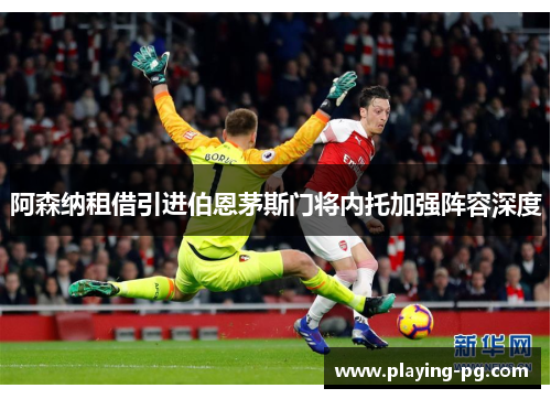 阿森纳租借引进伯恩茅斯门将内托加强阵容深度
