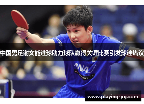 中国男足谢文能进球助力球队赢得关键比赛引发球迷热议