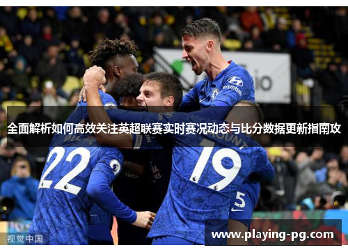 全面解析如何高效关注英超联赛实时赛况动态与比分数据更新指南攻