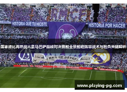 国家德比再燃战火皇马巴萨巅峰对决赛前全景前瞻阵容战术与胜负关键解析