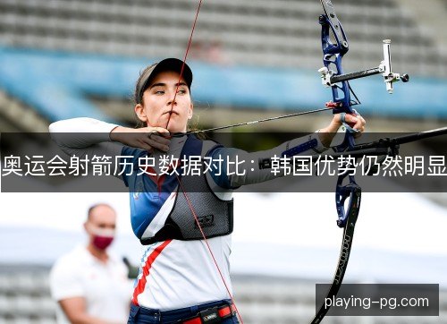 奥运会射箭历史数据对比：韩国优势仍然明显